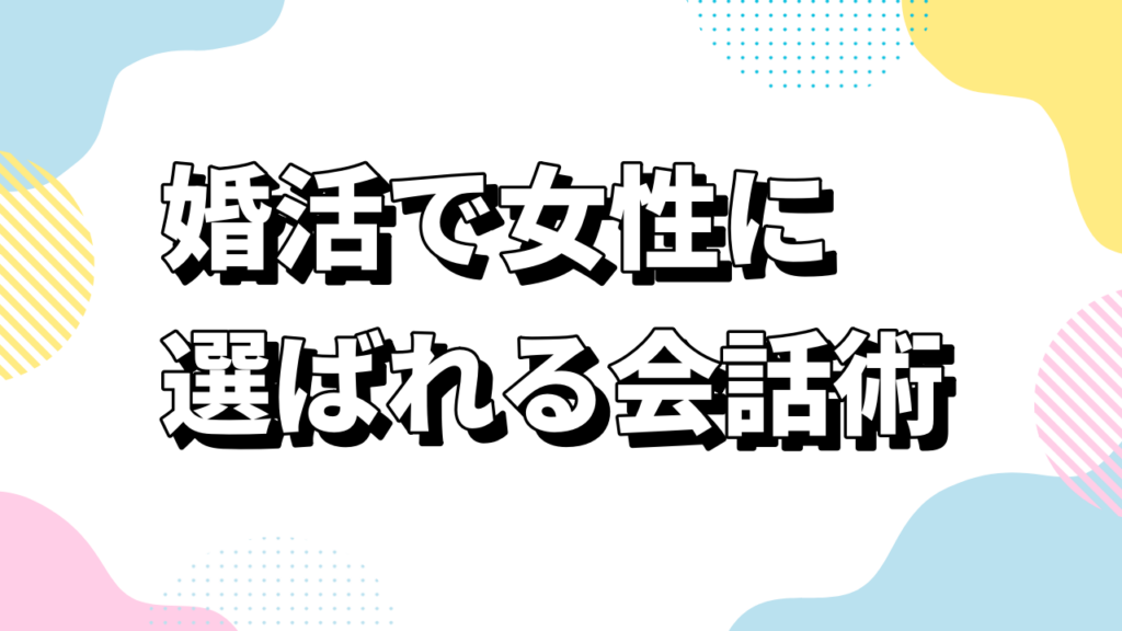 婚活で女性に選ばれる会話術|結婚相談所のお見合い成功の秘訣