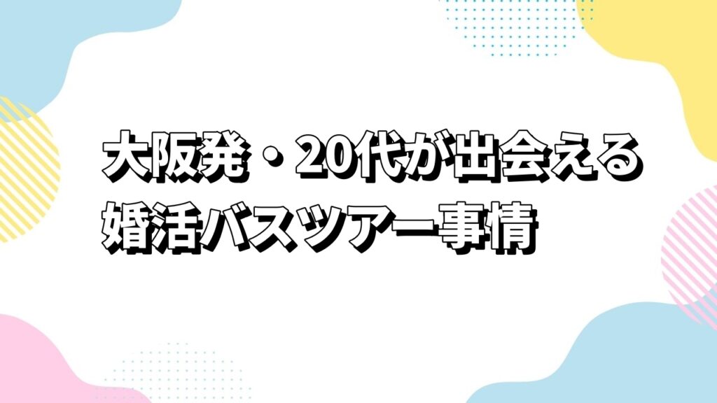 大阪発・20代が出会える婚活バスツアー事情