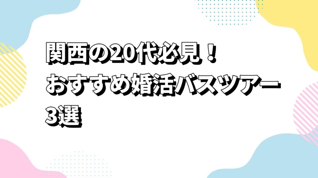 関西の20代必見!おすすめ婚活バスツアー3選