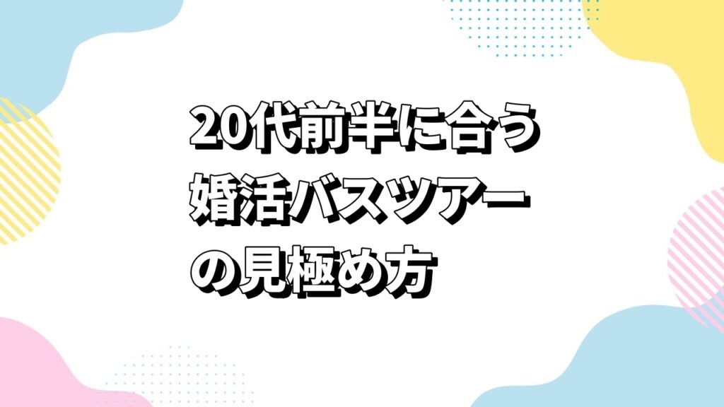20代前半に合う婚活バスツアーの見極め方