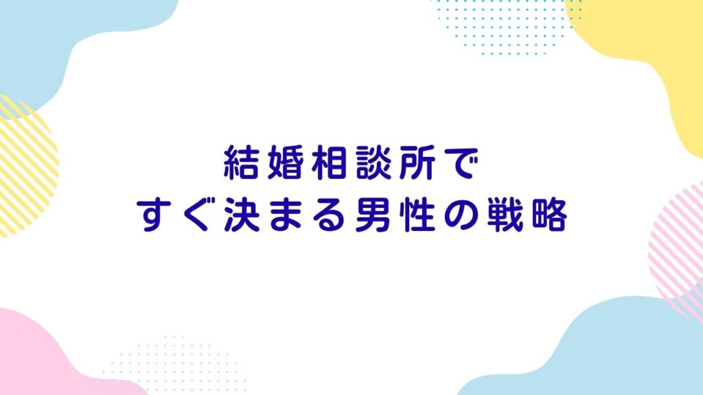 3か月で成婚も!結婚相談所ですぐ決まる男性の行動戦略と習慣