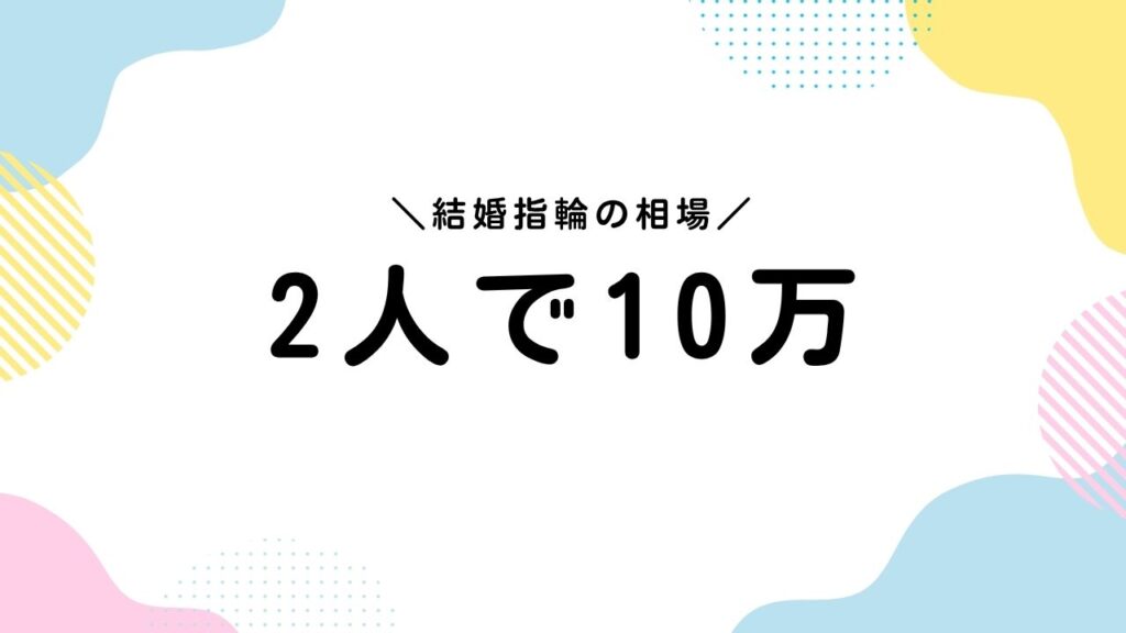 結婚指輪の相場は2人で10万?失敗しない賢い選び方と最新相場ガイド