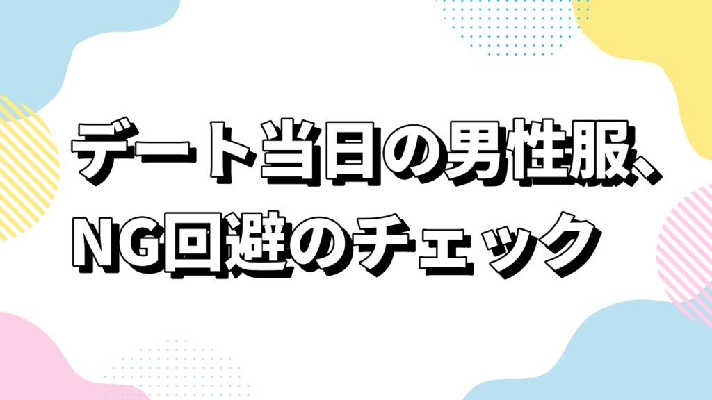 デート当日の男性服、NG回避のチェック