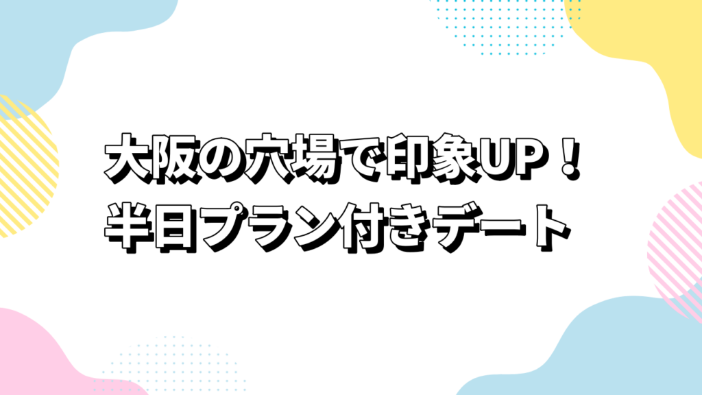 大阪の穴場で印象UP！半日プラン付きデート