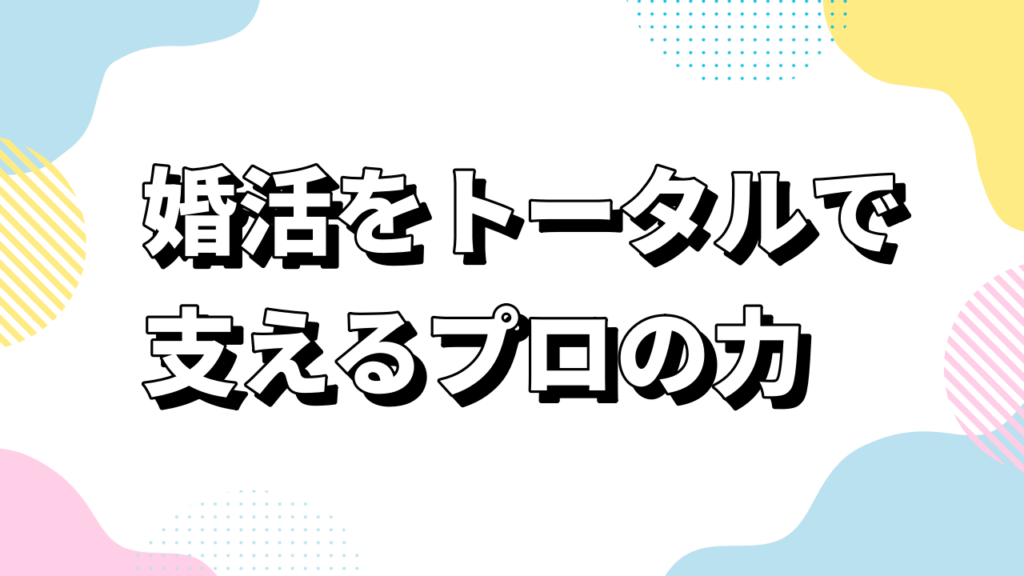 婚活をトータルで支えるプロの力