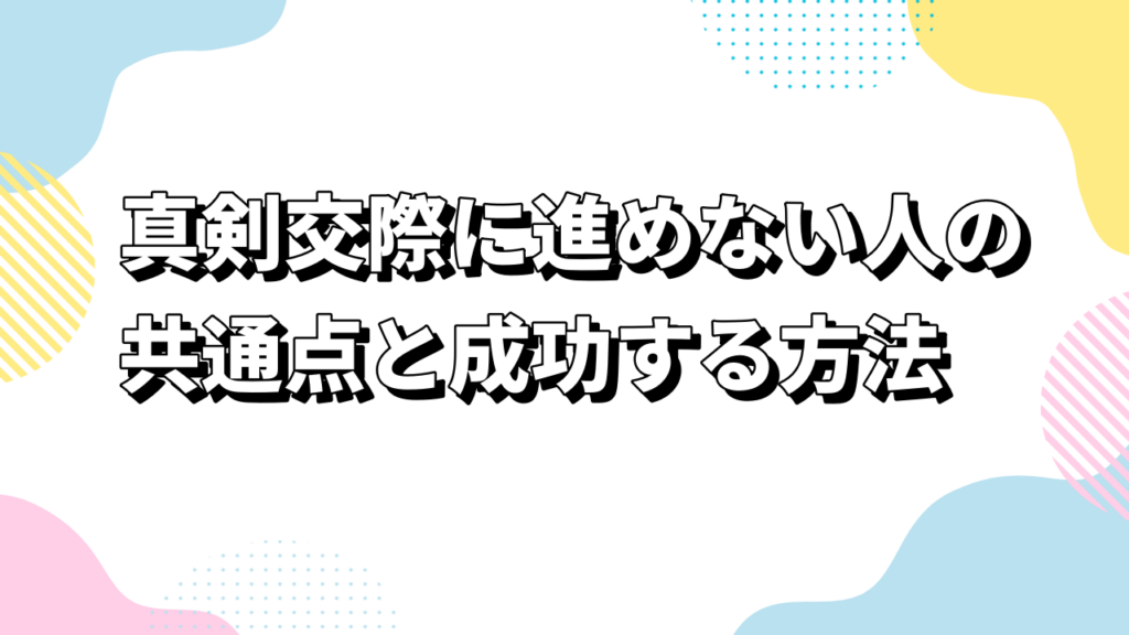 婚活男性必見！真剣交際に進めない人の共通点と成功する方法