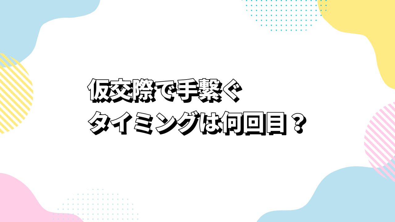 仮交際で手繋ぐタイミングは何回目？自然な流れと失敗しない距離感ガイド
