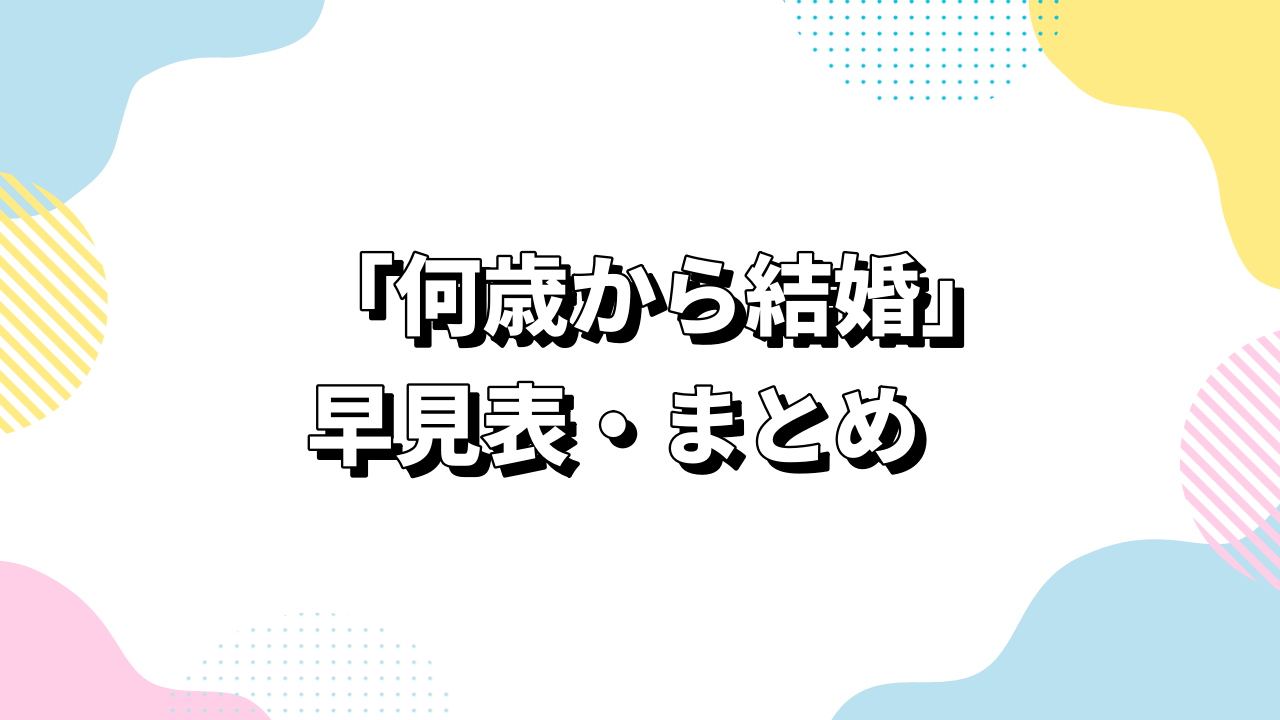 「何歳から結婚」早見表・まとめ