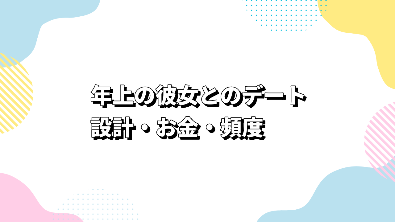 年上の彼女とのデート設計・お金・頻度