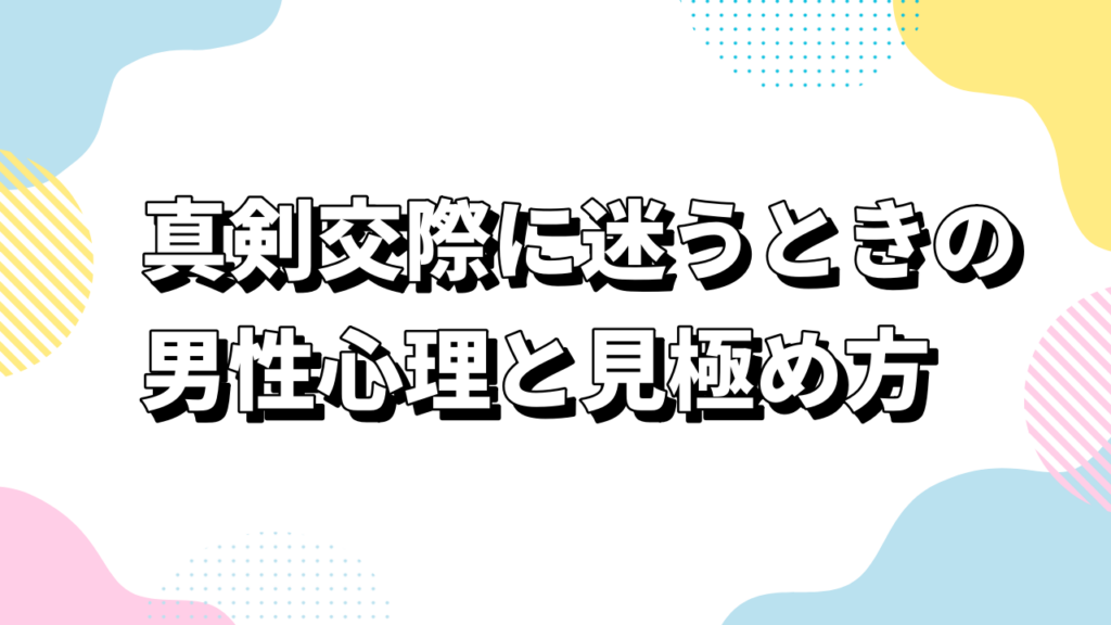 真剣交際に迷うときの男性心理と見極め方