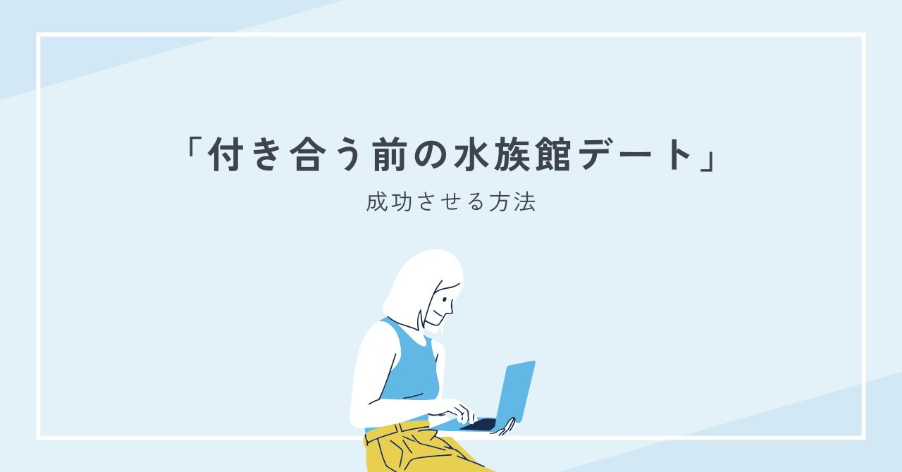付き合う前の水族館デートで失敗しない距離の縮め方と成功ポイント