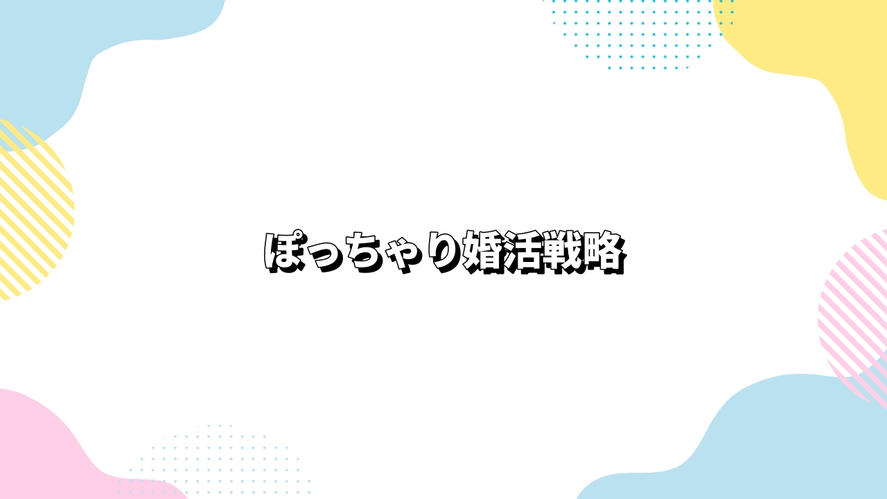 年齢別・タイプ別のぽっちゃり婚活戦略