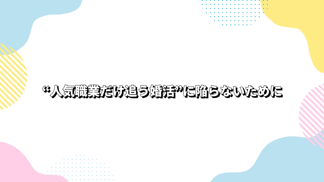 “人気職業だけ追う婚活”に陥らないために