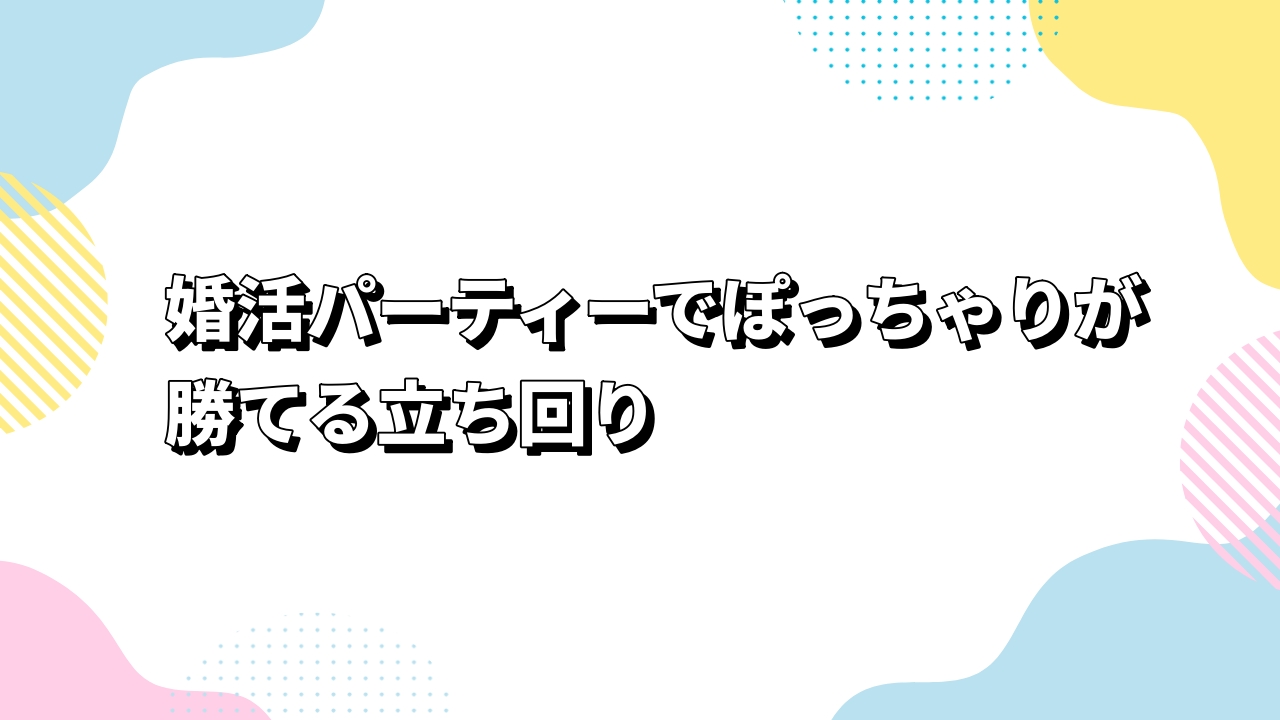 婚活パーティーでぽっちゃりが勝てる立ち回り
