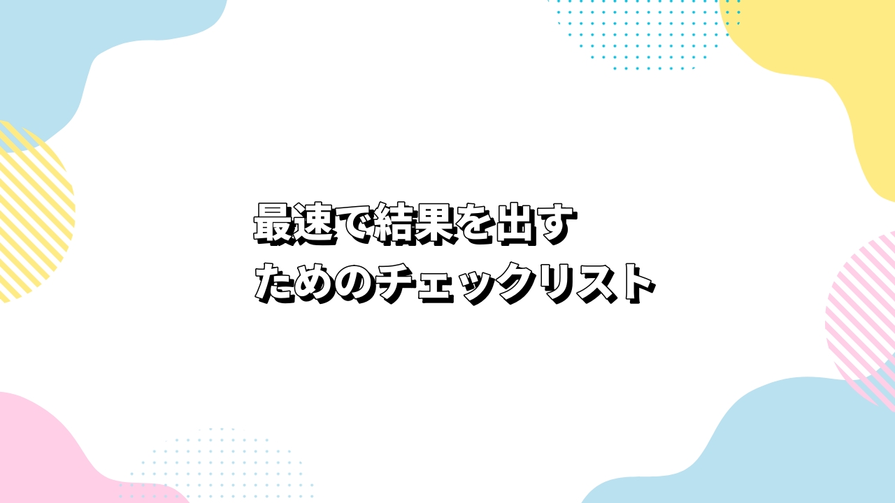 最速で結果を出すためのチェックリスト