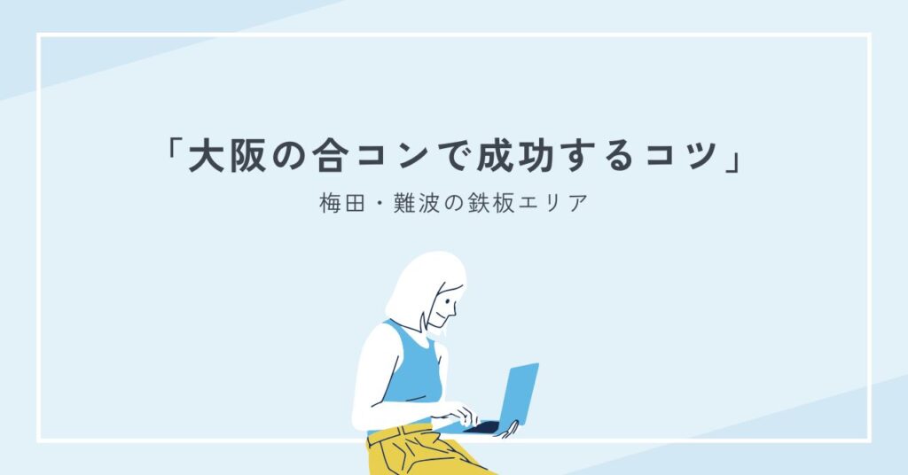 大阪の合コンで成功するコツ｜梅田・難波の鉄板エリアと店選び