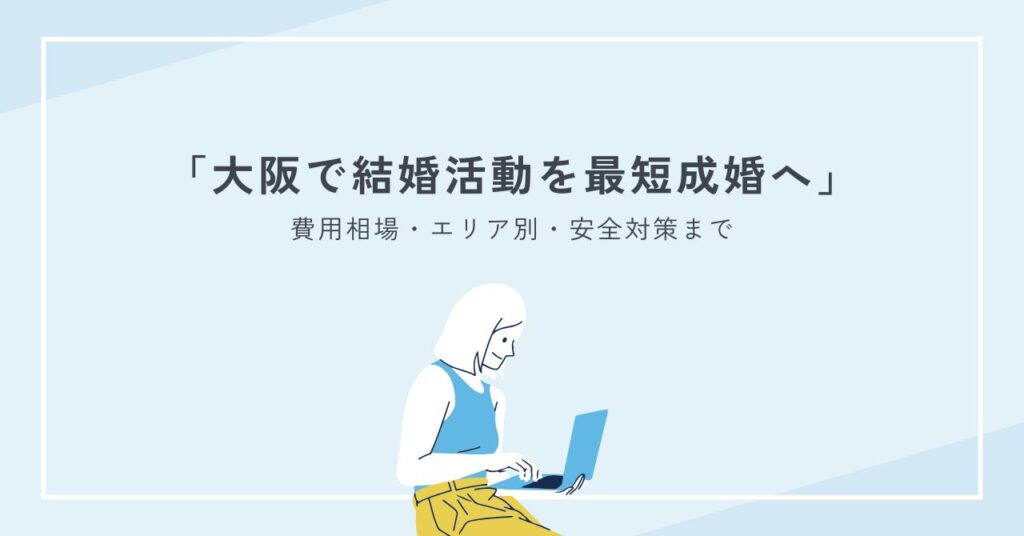 大阪で結婚活動を最短成婚へ｜費用相場・エリア別・安全対策まで完全網羅