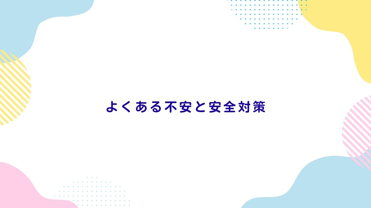 よくある不安と安全対策