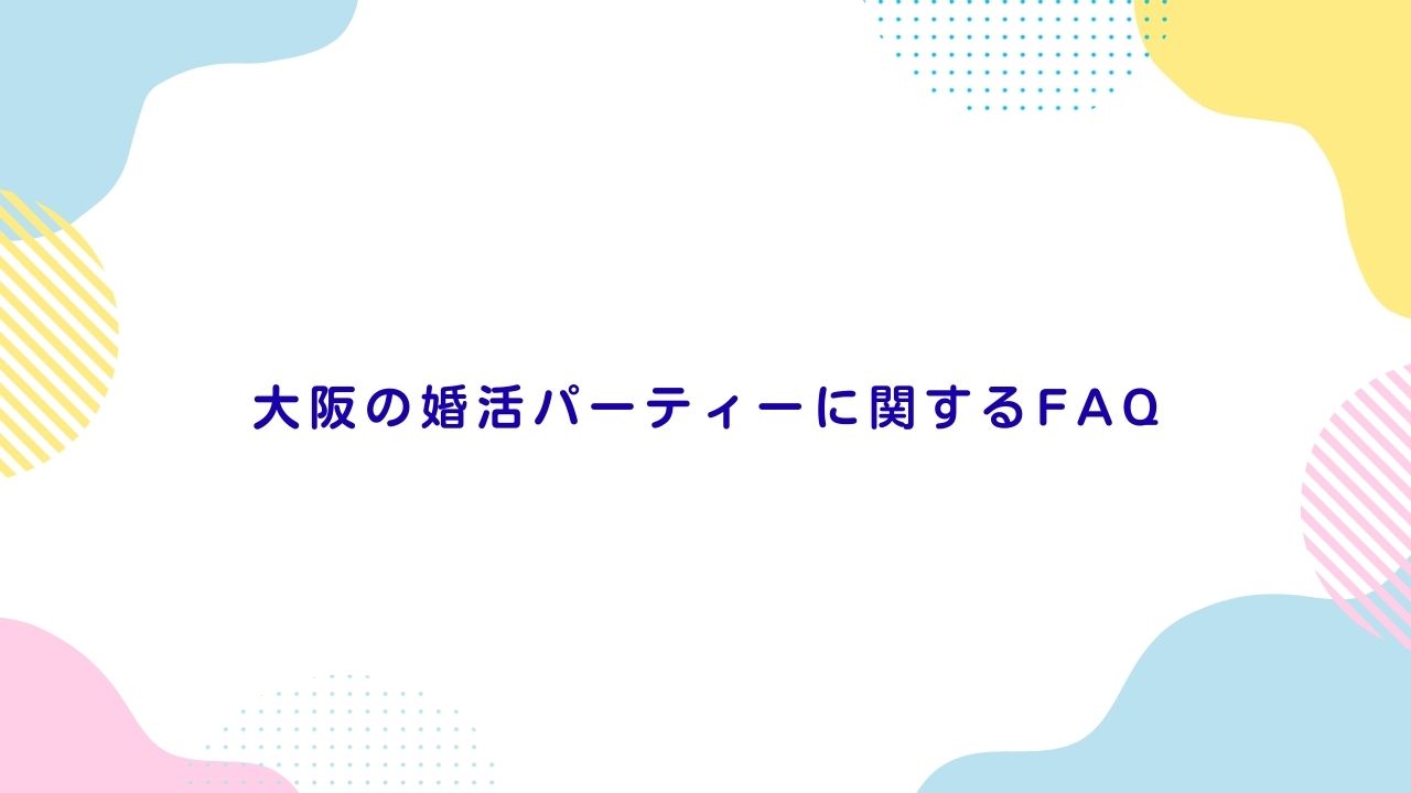 大阪の婚活パーティーに関するFAQ