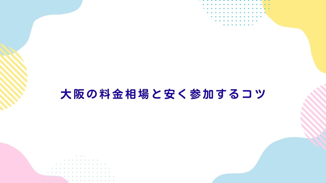 大阪の料金相場と安く参加するコツ