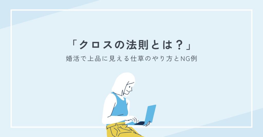 クロスの法則とは？婚活で上品に見える仕草のやり方とNG例を徹底整理版