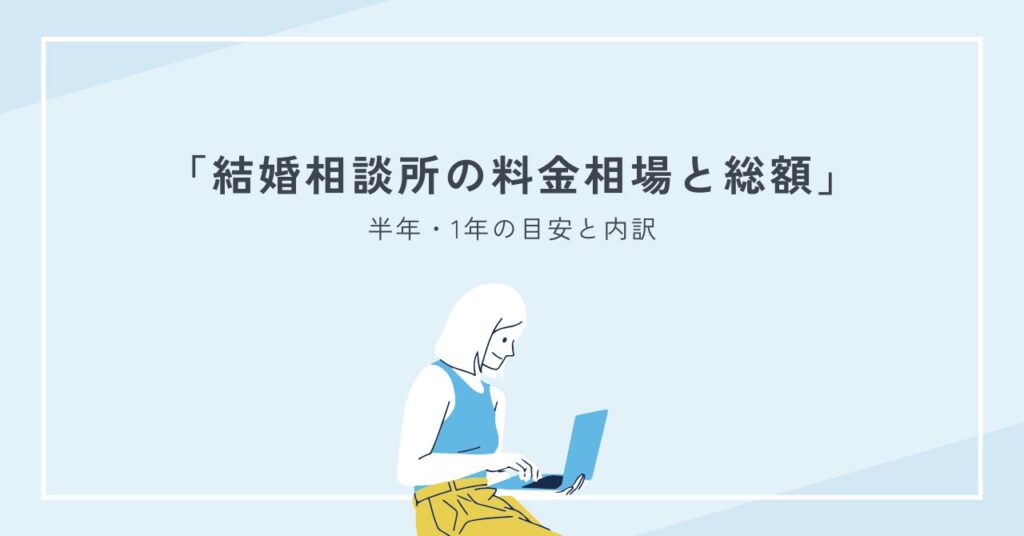 結婚相談所の料金相場と総額を徹底解説｜半年・1年の目安と内訳