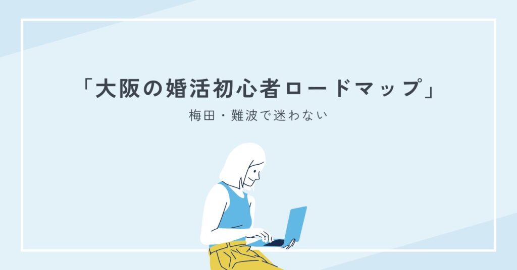 大阪で婚活初心者が最短で結果を出すコツ｜梅田・難波で迷わない1か月ロードマップ完全版