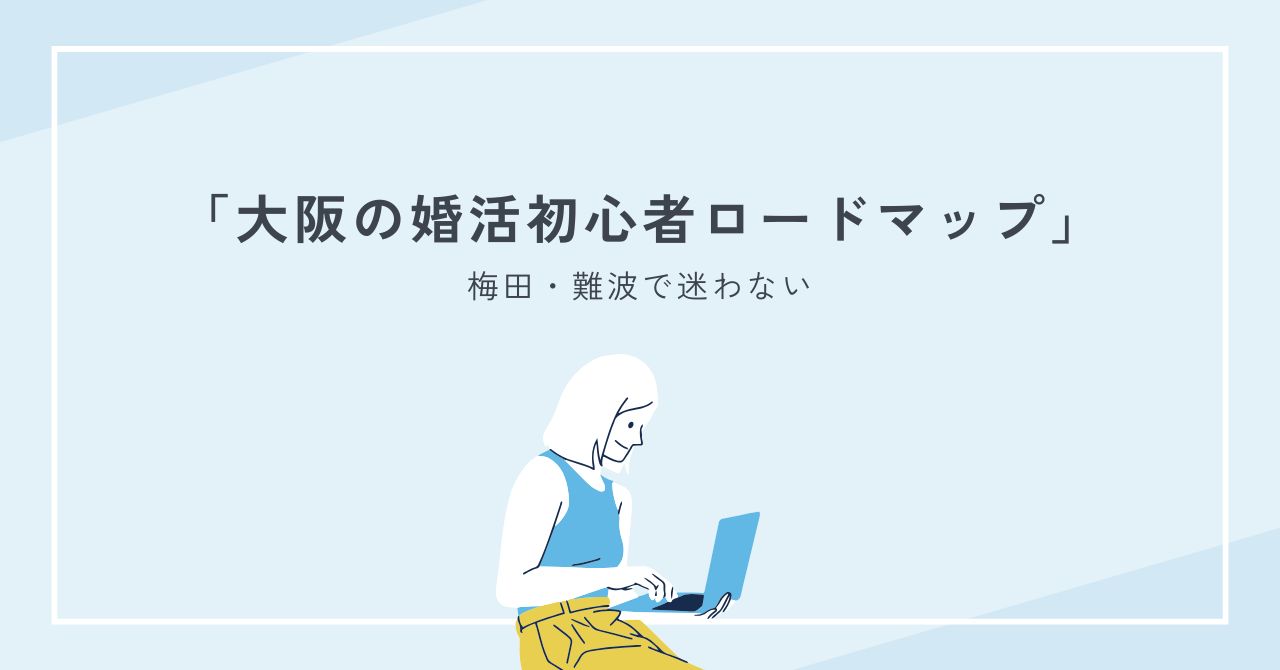 大阪で婚活初心者が最短で結果を出すコツ｜梅田・難波で迷わない1か月ロードマップ完全版