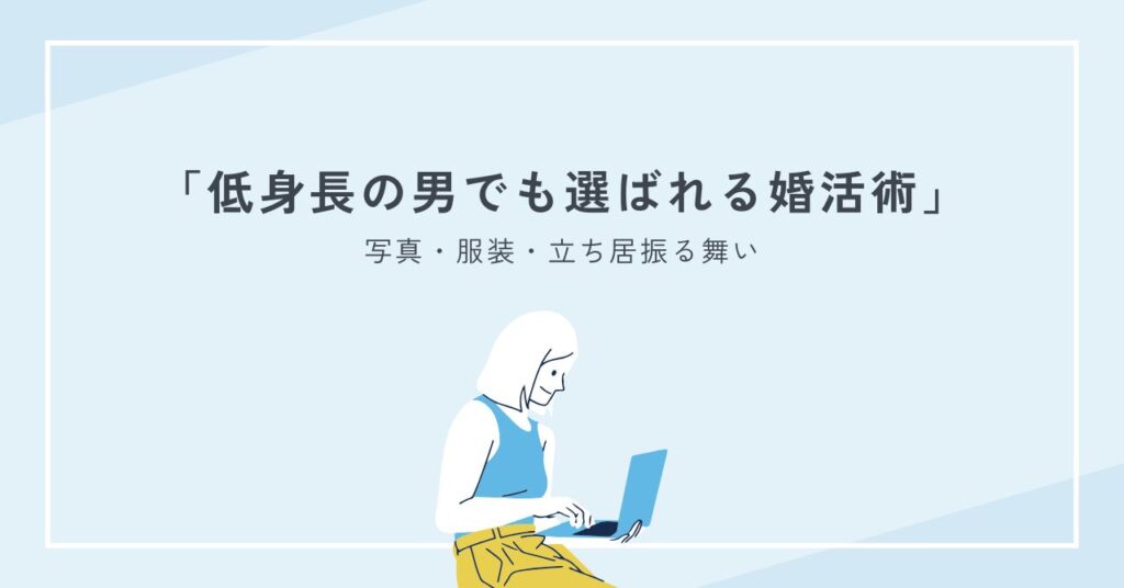 低身長の男でも選ばれる婚活術｜写真・服装・立ち居振る舞いで印象アップ
