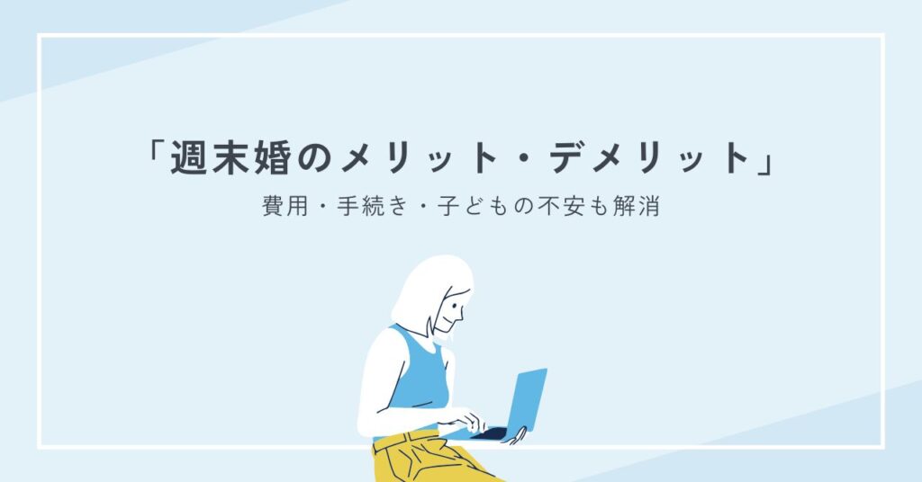 週末婚のメリット・デメリット完全解説｜費用・手続き・子どもの不安も解消