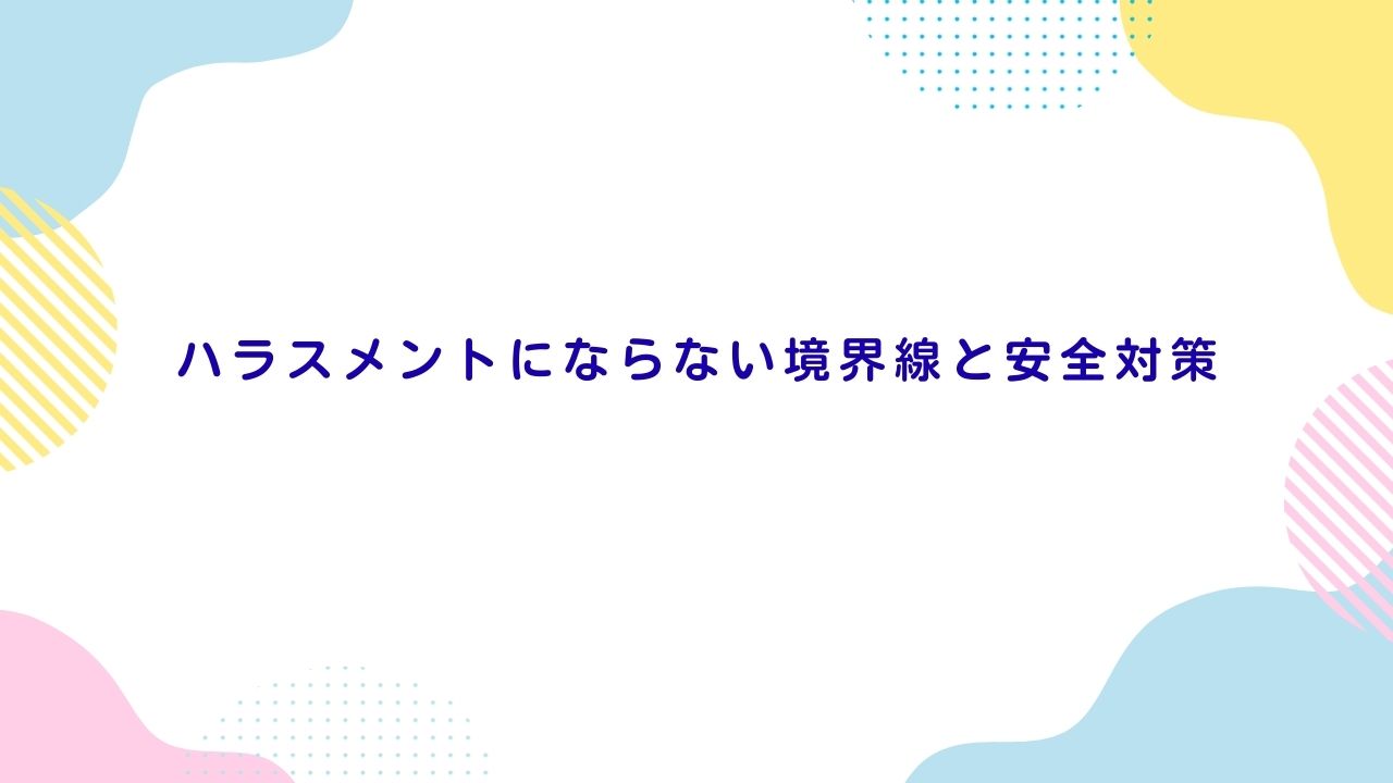 ハラスメントにならない境界線と安全対策
