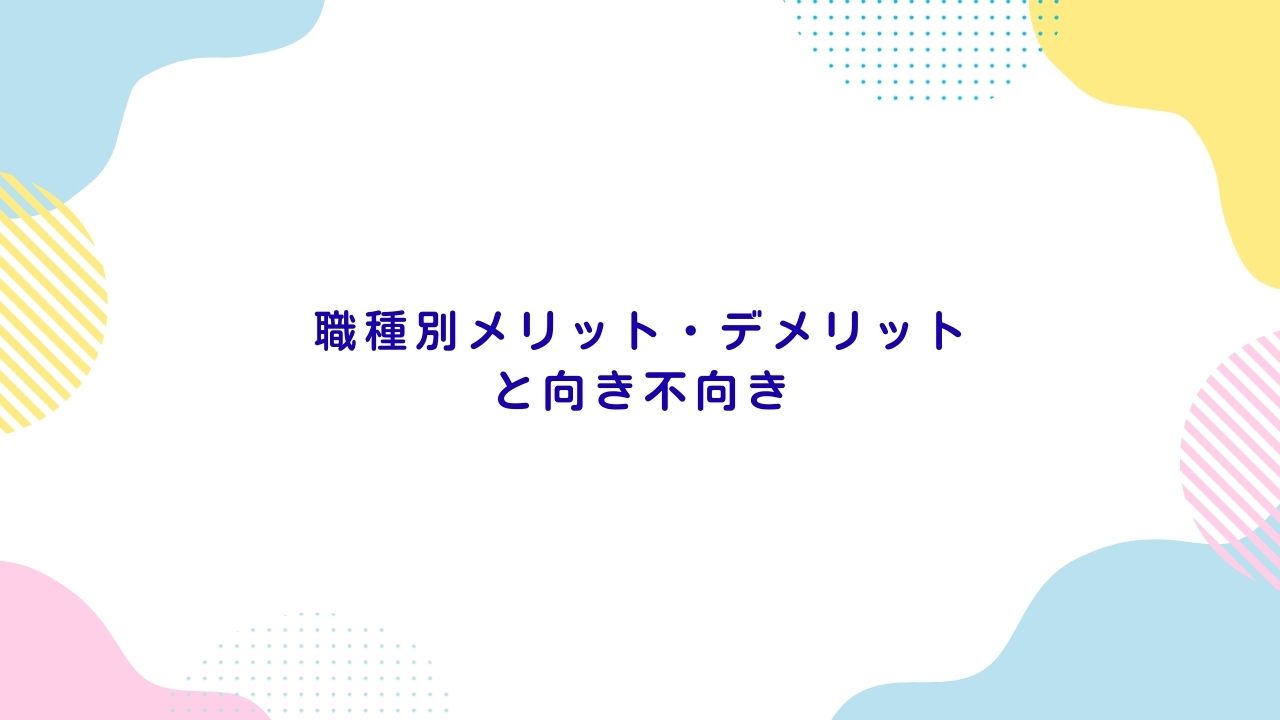 職種別メリット・デメリットと向き不向き