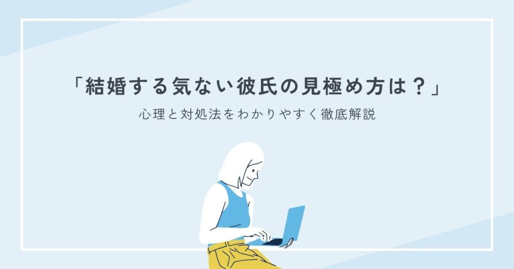 結婚する気ない彼氏の見極め方は？心理と対処法をわかりやすく徹底解説