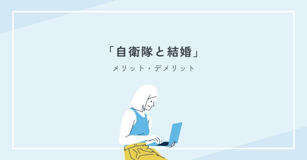 自衛隊と結婚のメリット・デメリットを婚活目線でわかりやすく解説