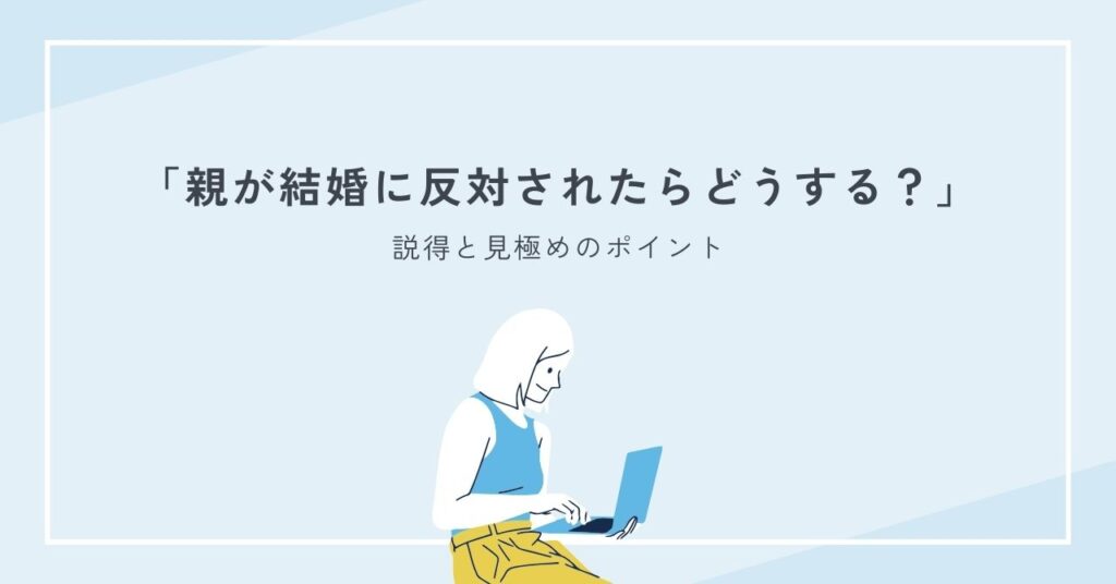 親が結婚に反対されたらどうする？説得と見極めのポイント