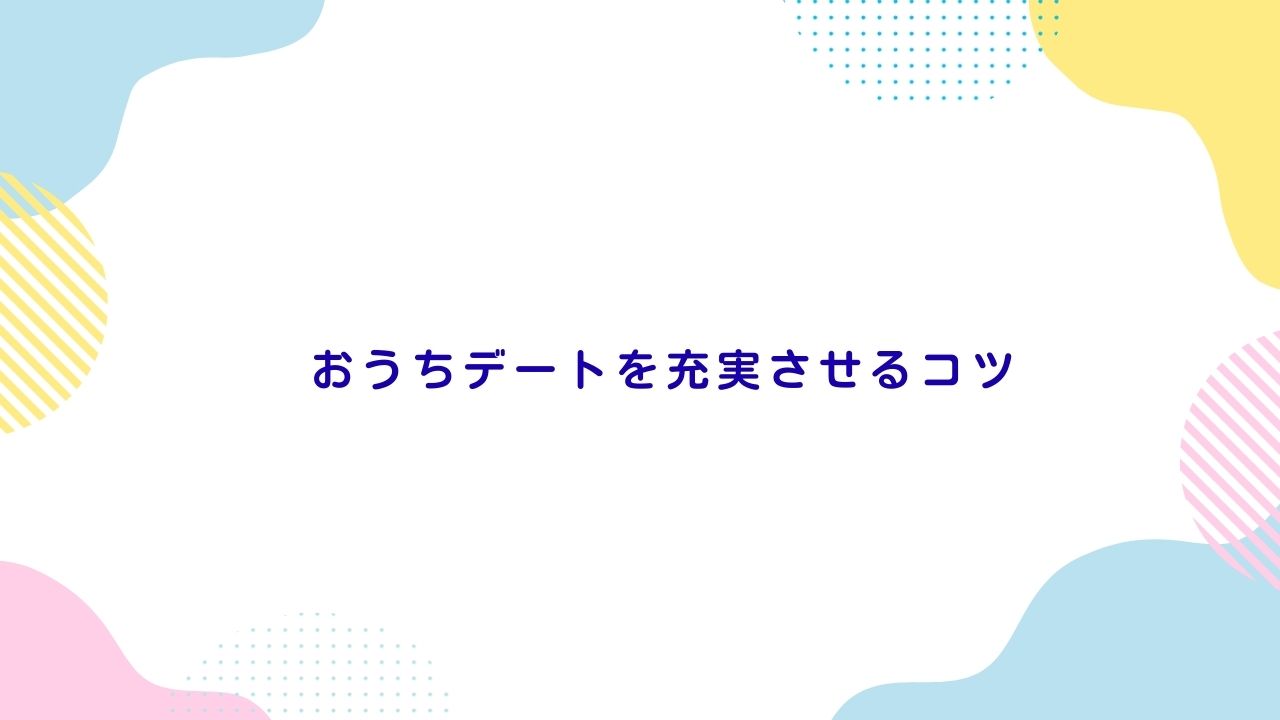 おうちデートを充実させるコツ