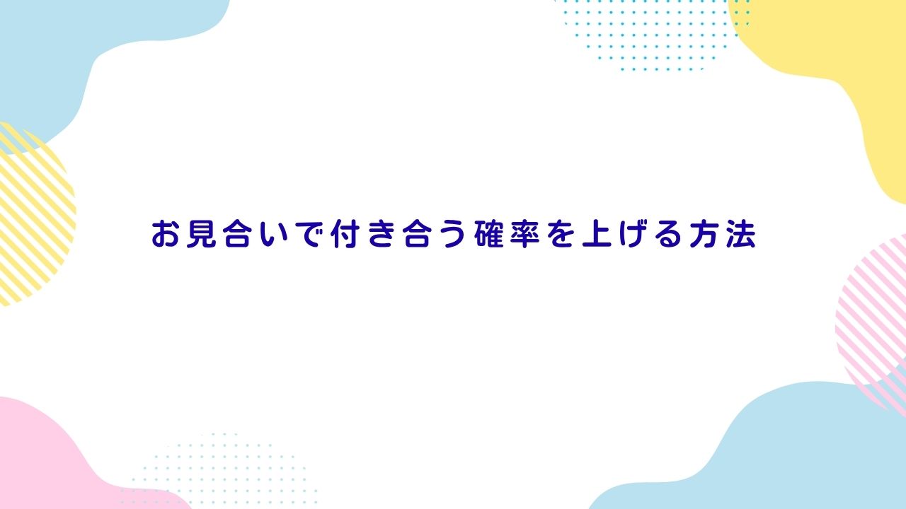 お見合いで付き合う確率を上げる方法