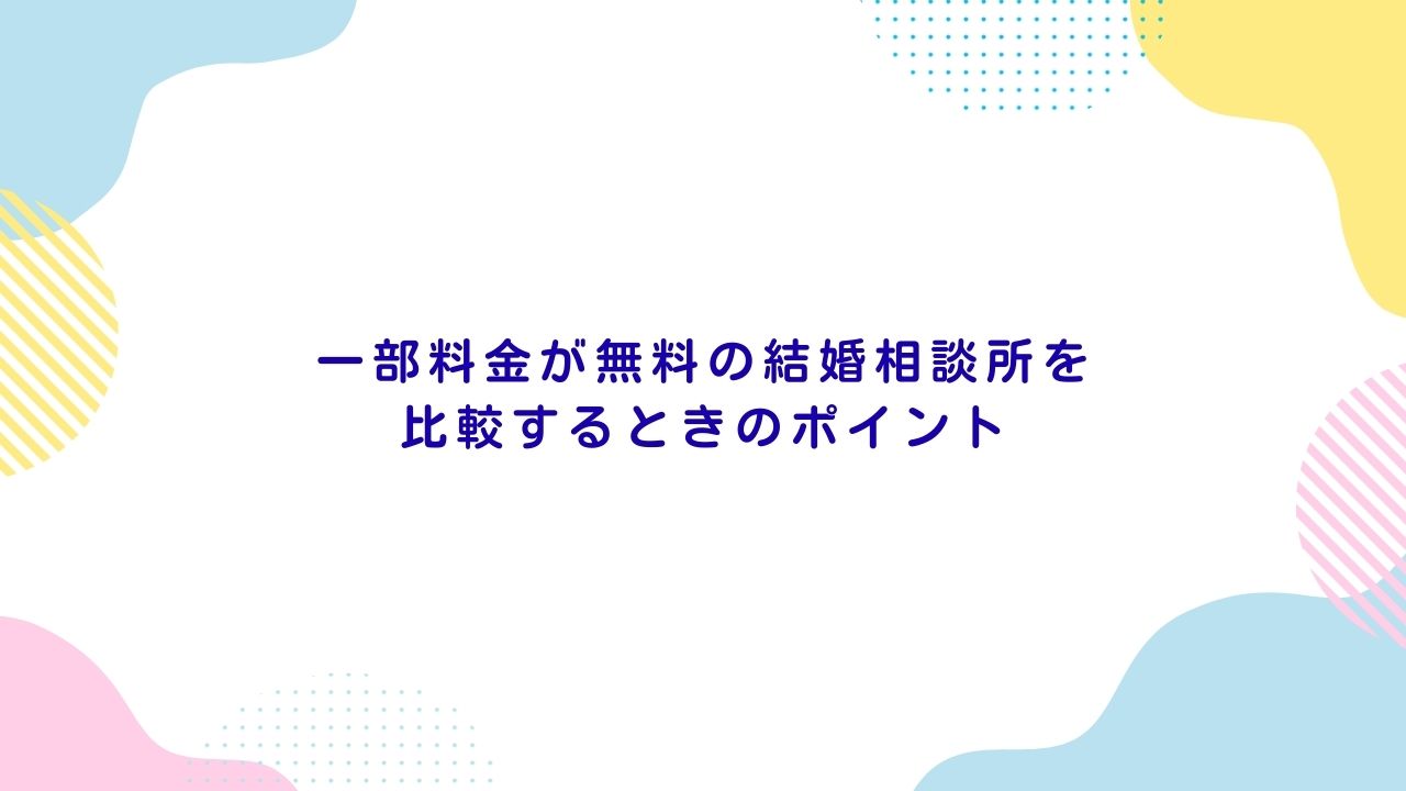 一部料金が無料の結婚相談所を比較するときのポイント