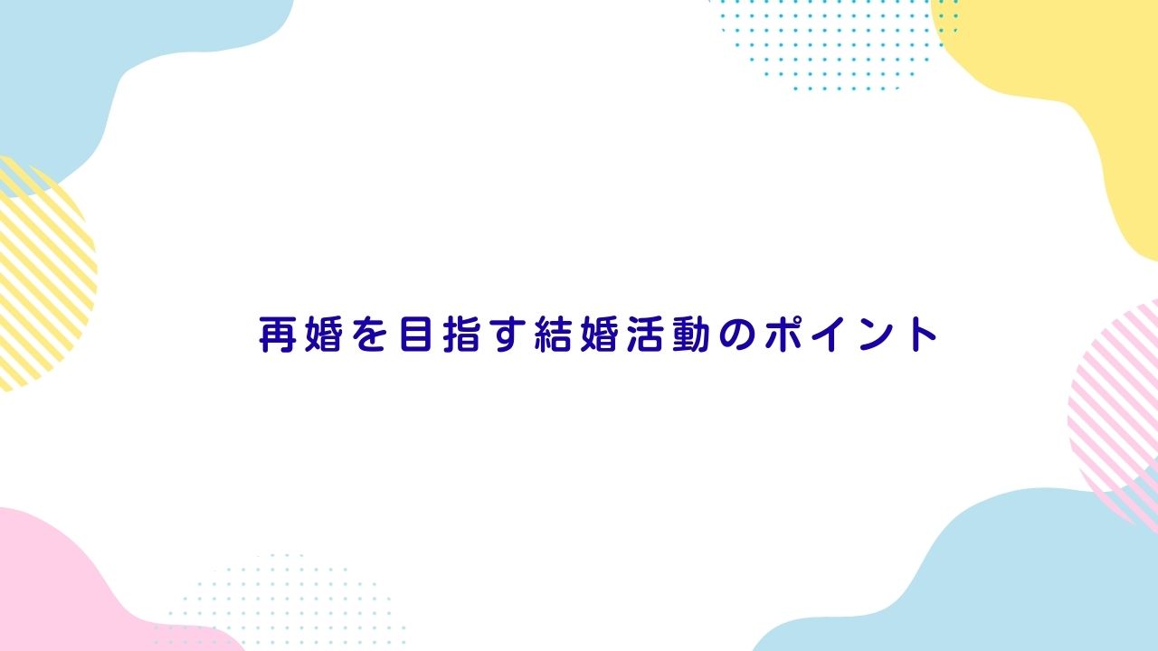 再婚を目指す結婚活動のポイント