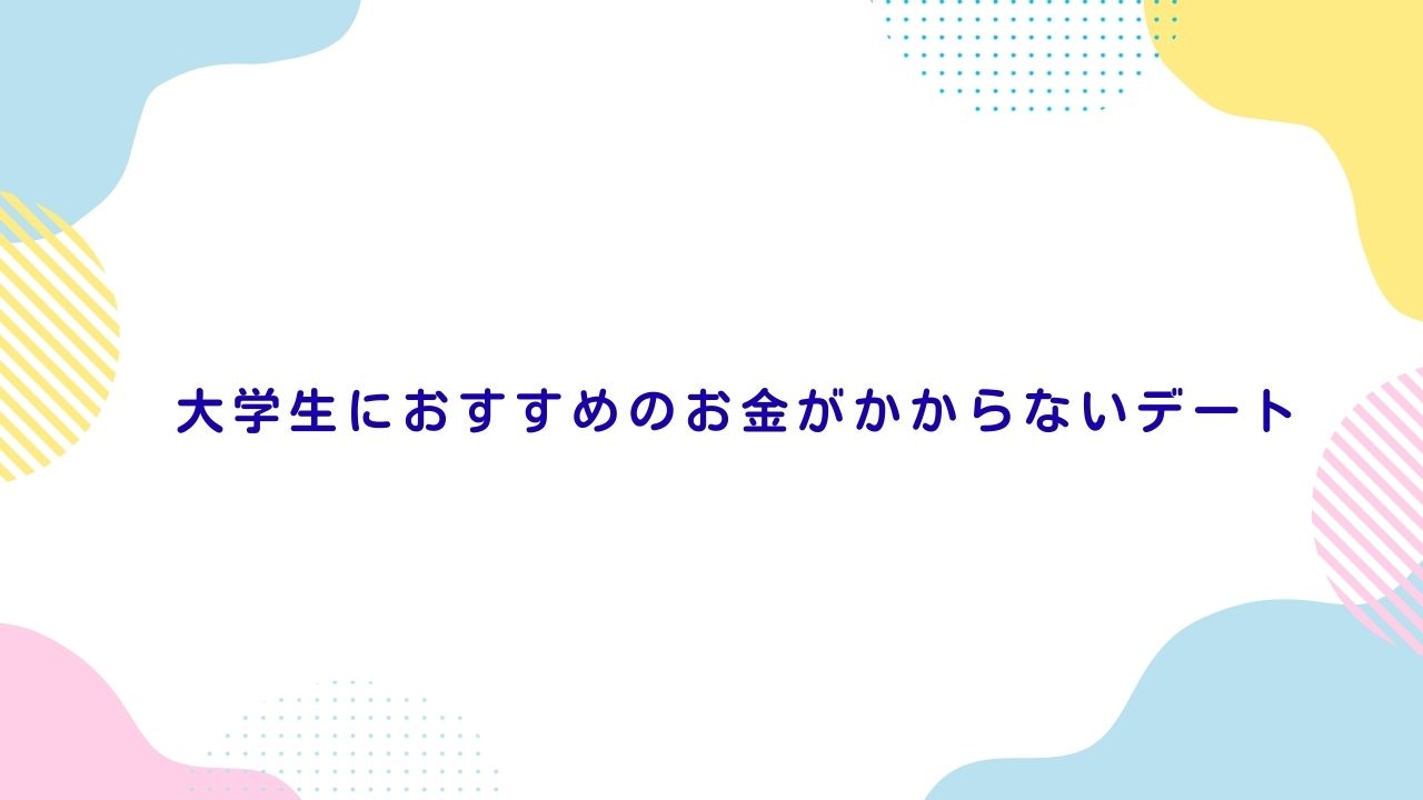 大学生におすすめのお金がかからないデート