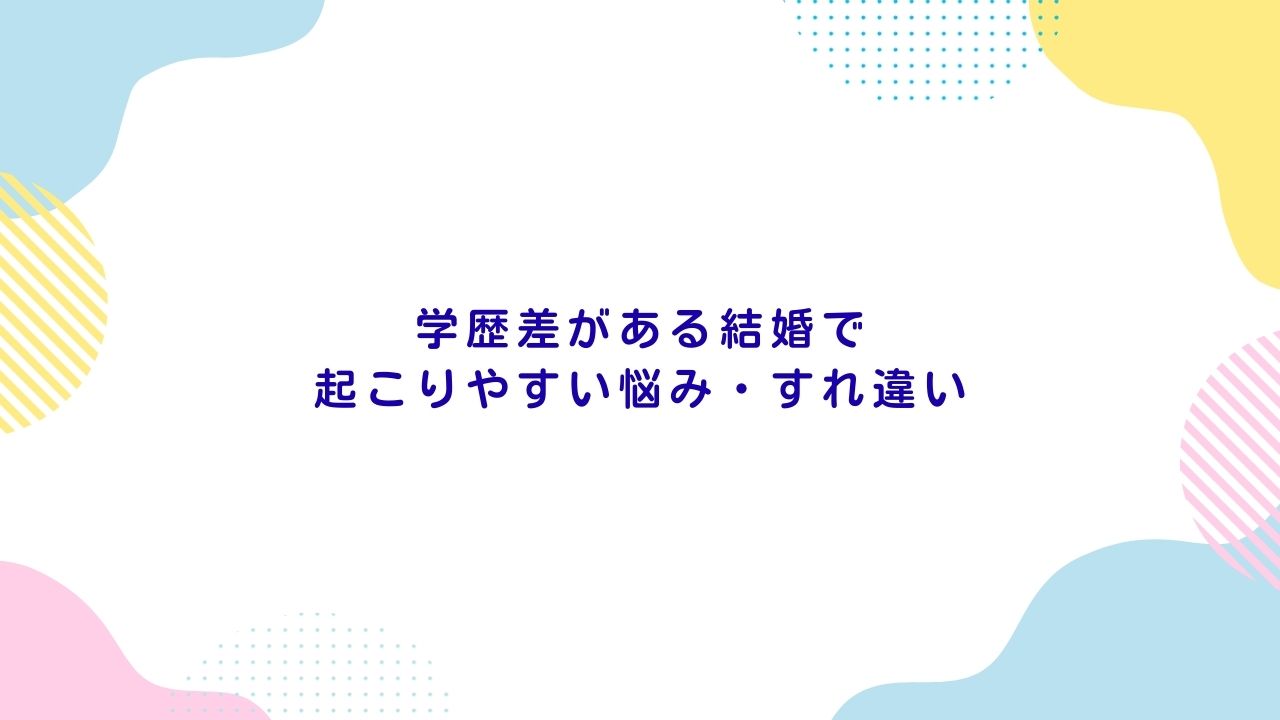 学歴差がある結婚で起こりやすい悩み・すれ違い