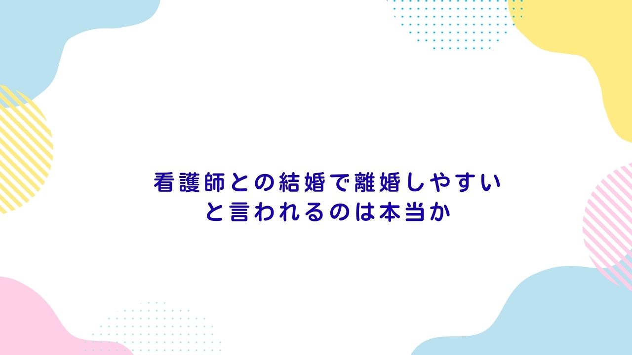 看護師との結婚で離婚しやすいと言われるのは本当か