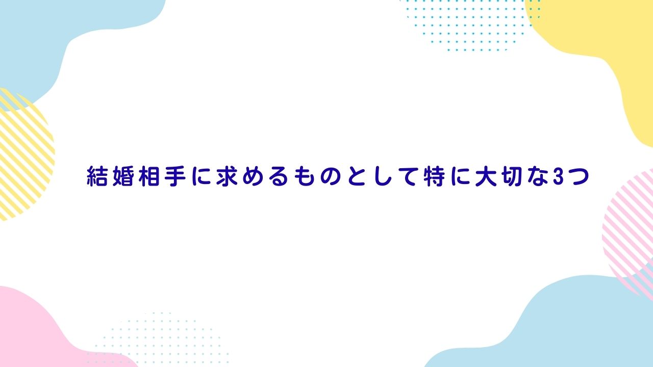 結婚相手に求めるものとして特に大切な3つ
