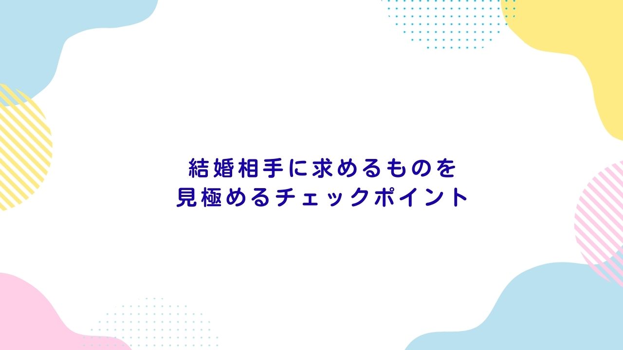 結婚相手に求めるものを見極めるチェックポイント