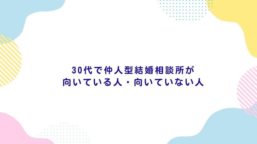 30代で仲人型結婚相談所が向いている人・向いていない人
