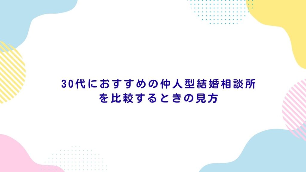 30代におすすめの仲人型結婚相談所を比較するときの見方
