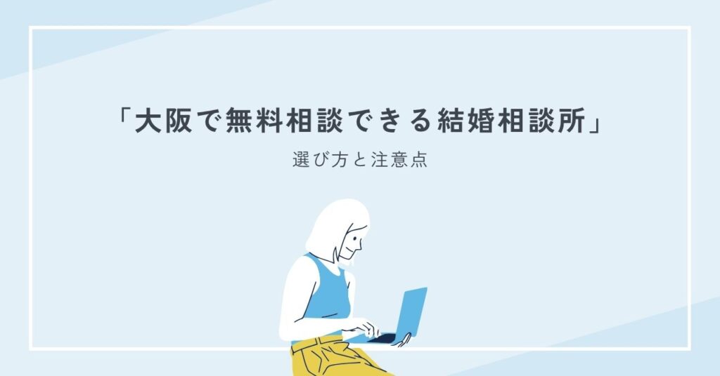 大阪で無料相談できる結婚相談所の選び方と注意点