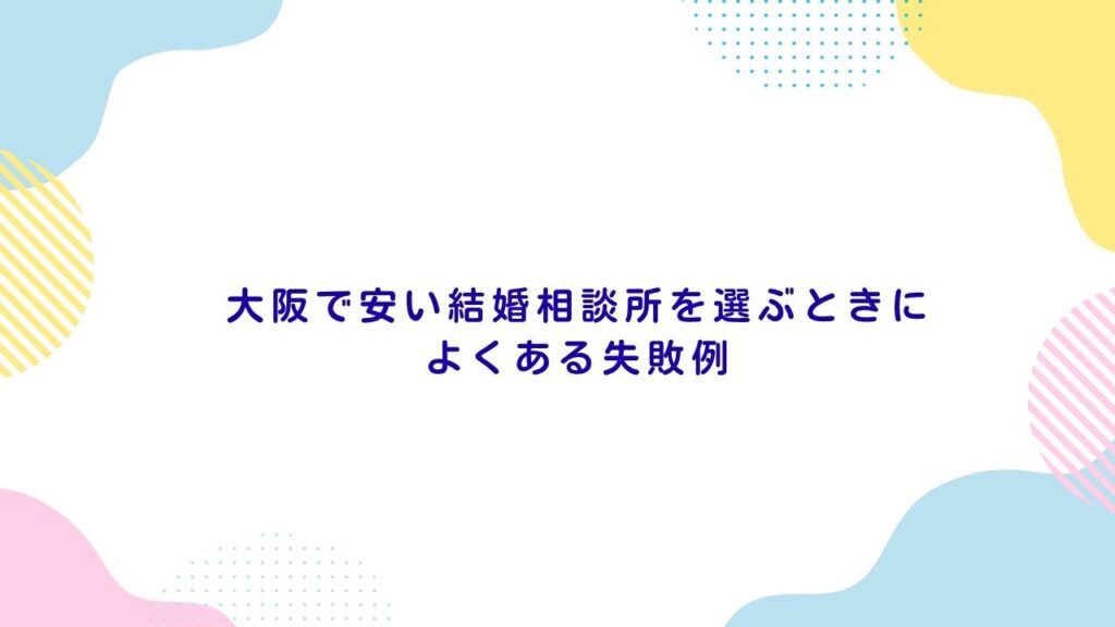 大阪で安い結婚相談所を選ぶときによくある失敗例