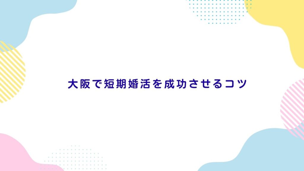 大阪で短期婚活を成功させるコツ