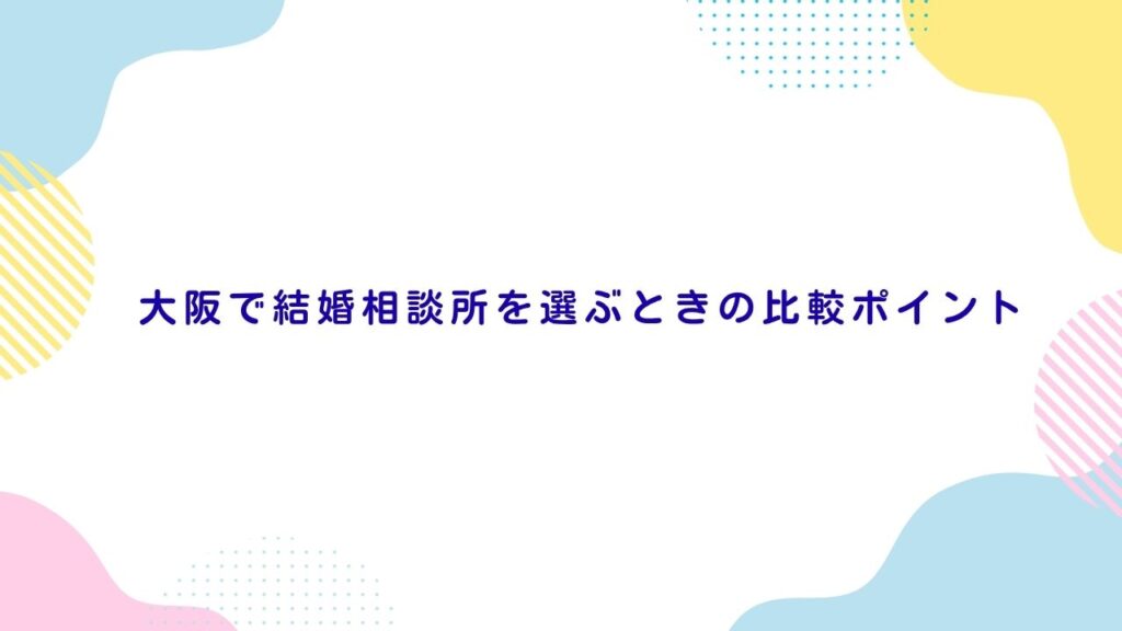 大阪で結婚相談所を選ぶときの比較ポイント